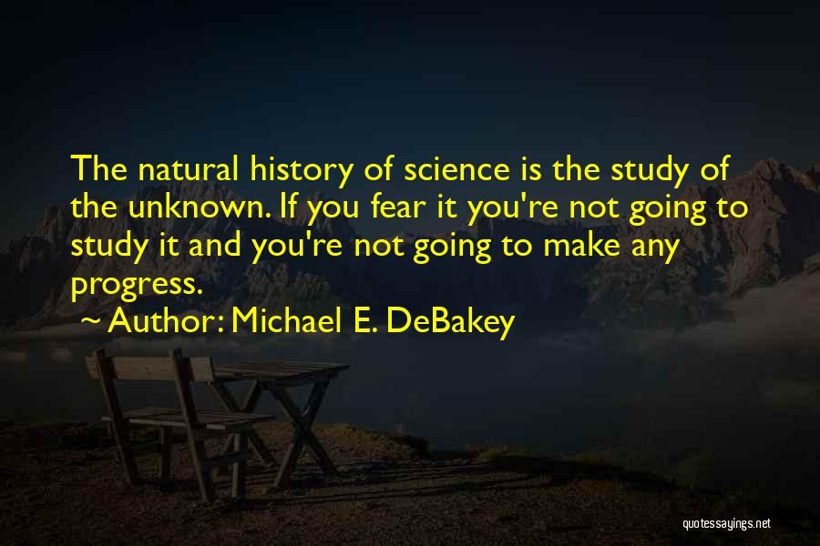 Not Fear Of The Unknown Quotes By Michael E. DeBakey