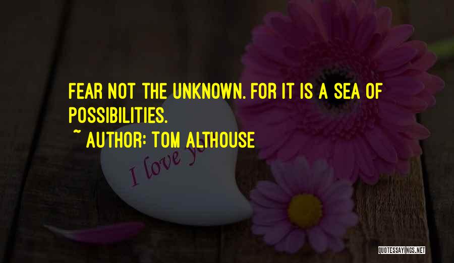 Not Fear Of The Unknown Quotes By Tom Althouse