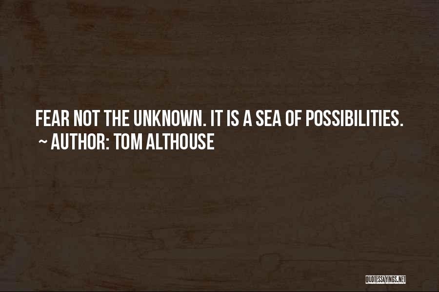 Not Fear Of The Unknown Quotes By Tom Althouse