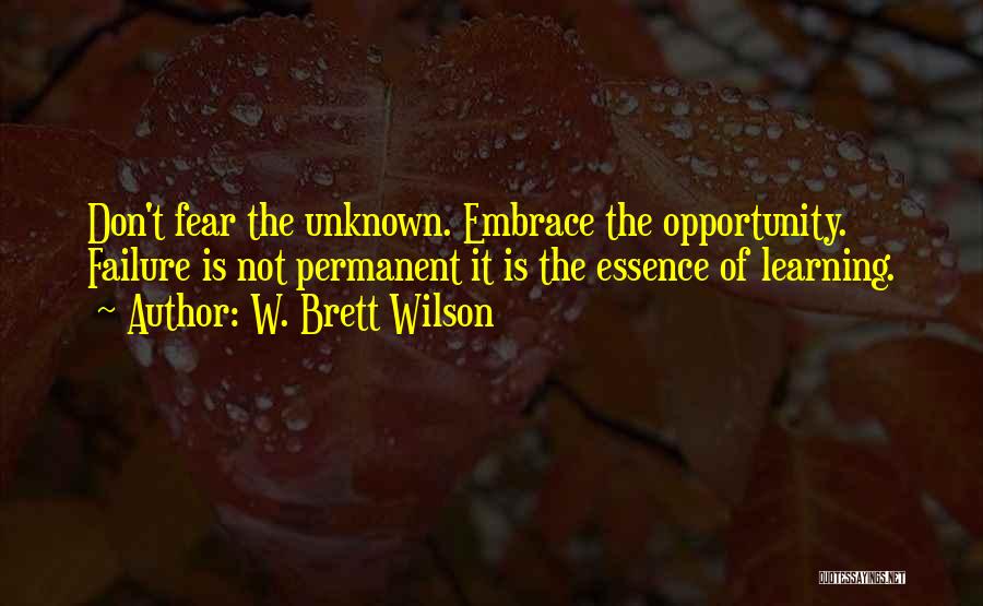 Not Fear Of The Unknown Quotes By W. Brett Wilson