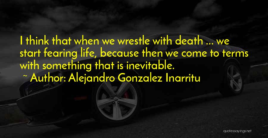 Not Fearing Death Quotes By Alejandro Gonzalez Inarritu