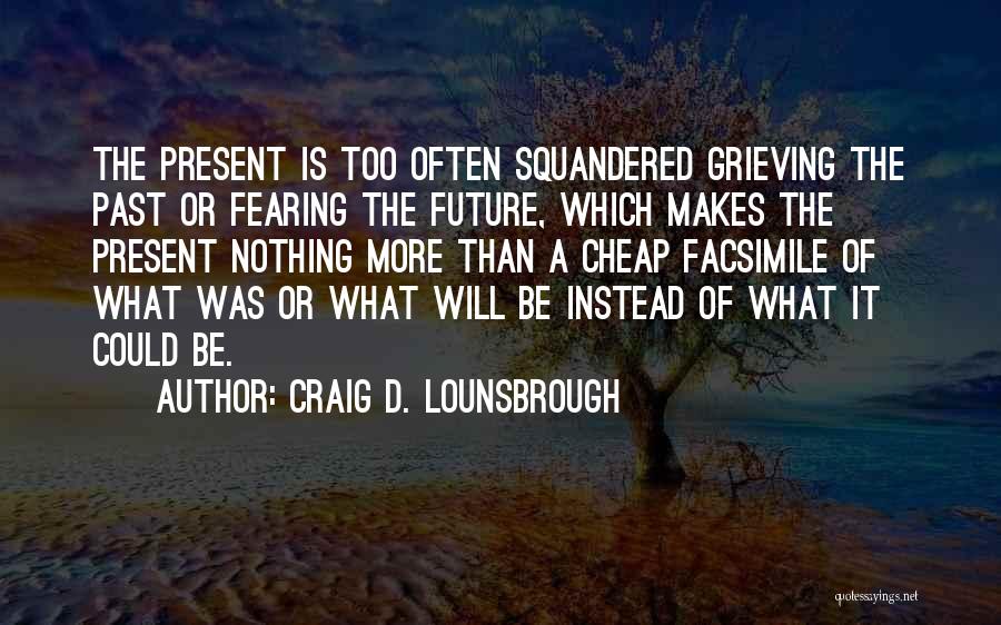 Not Fearing The Future Quotes By Craig D. Lounsbrough
