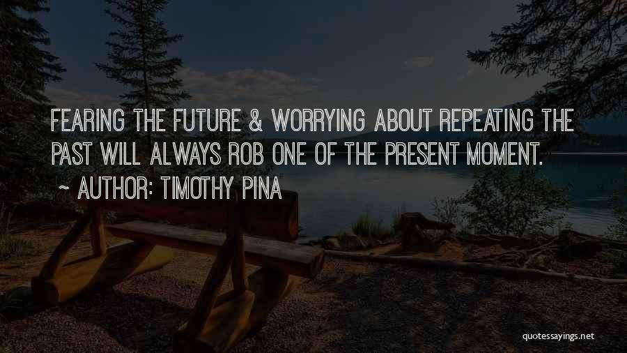 Not Fearing The Future Quotes By Timothy Pina