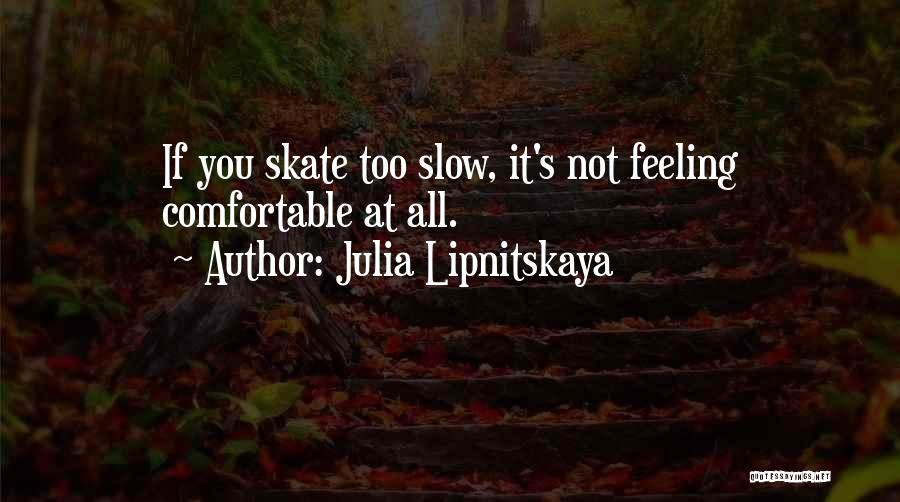 Not Feeling Comfortable Quotes By Julia Lipnitskaya