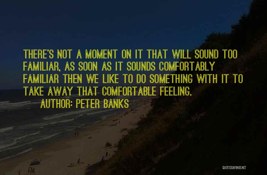 Not Feeling Comfortable Quotes By Peter Banks