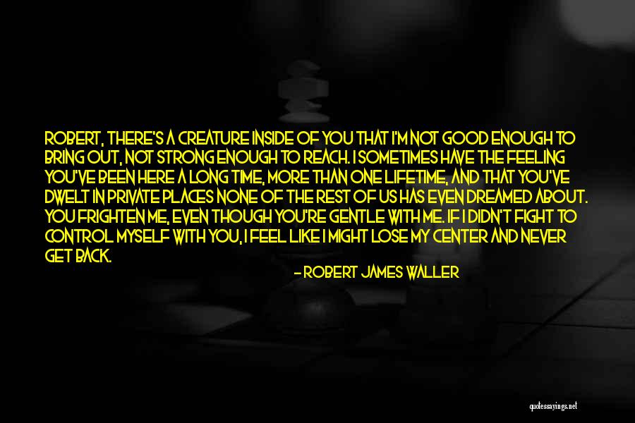 Not Feeling Good About Myself Quotes By Robert James Waller Not Feeling Good About Myself Quotes By Robert James Waller
