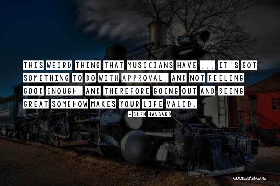 Not Feeling Good Enough Quotes By Glen Hansard