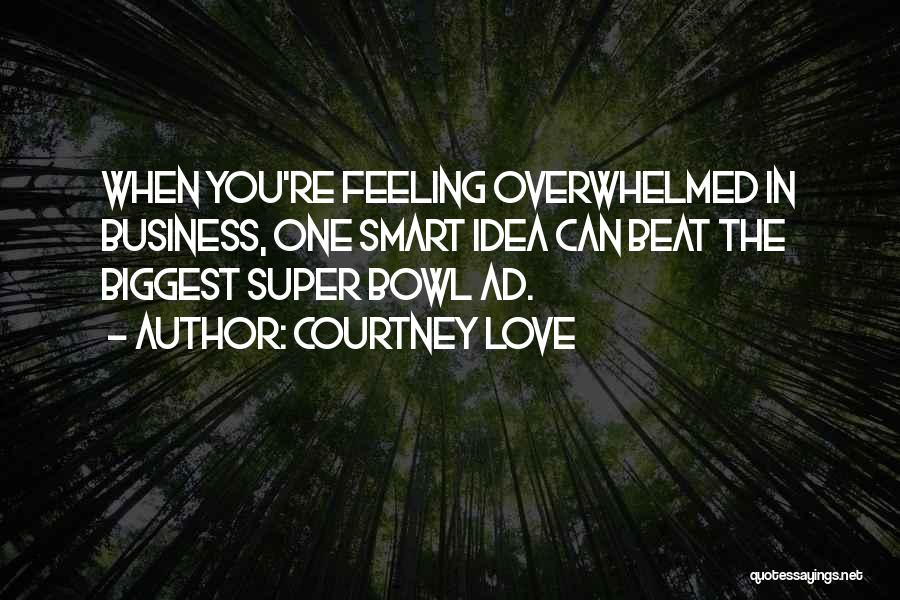 Not Feeling Overwhelmed Quotes By Courtney Love