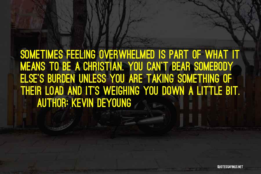 Not Feeling Overwhelmed Quotes By Kevin DeYoung