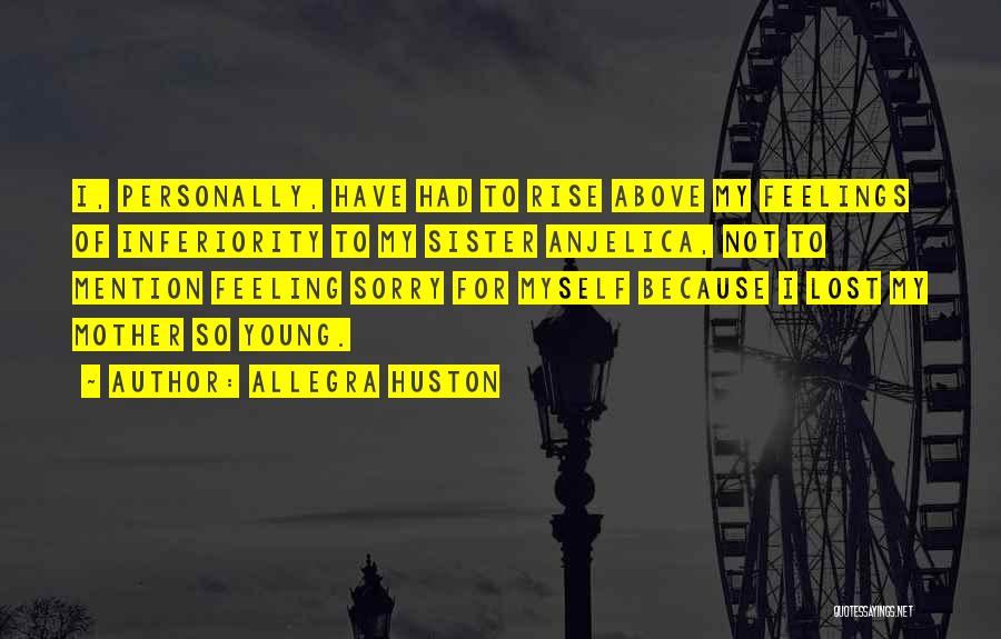 Not Feeling Sorry For Myself Quotes By Allegra Huston
