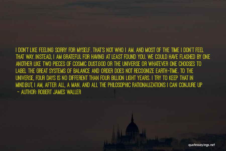 Not Feeling Sorry For Myself Quotes By Robert James Waller