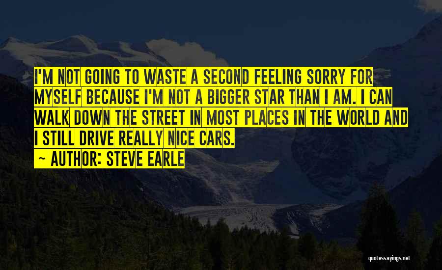 Not Feeling Sorry For Myself Quotes By Steve Earle