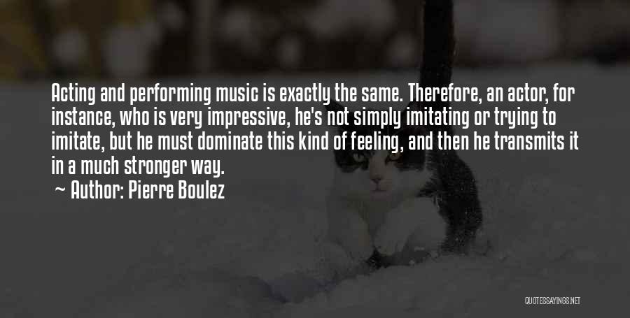 Not Feeling The Same Way Quotes By Pierre Boulez