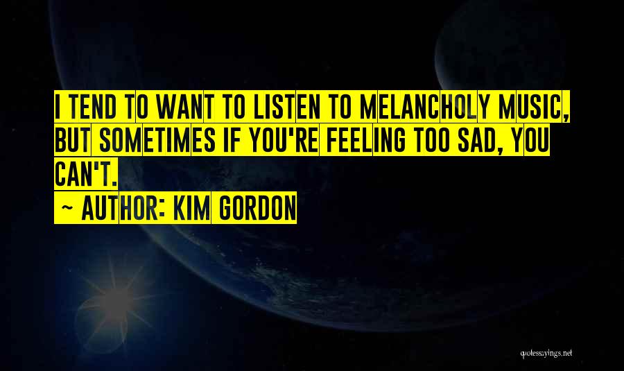 Not Feeling Well Sad Quotes By Kim Gordon