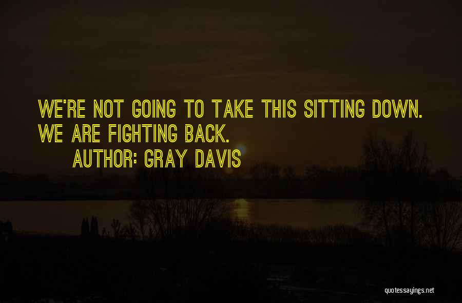 Not Fighting Back Quotes By Gray Davis