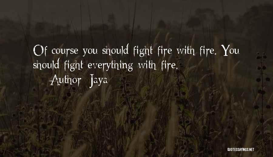 Not Fighting Fire With Fire Quotes By Jaya