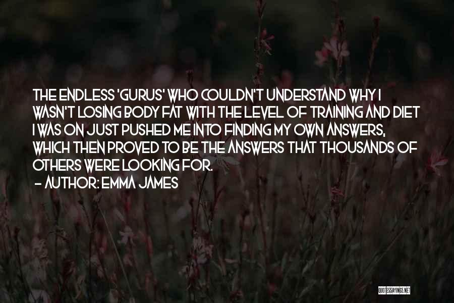 Not Finding Answers Quotes By Emma James