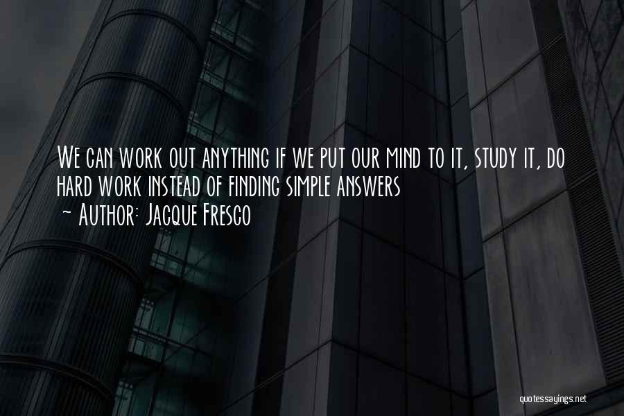 Not Finding Answers Quotes By Jacque Fresco