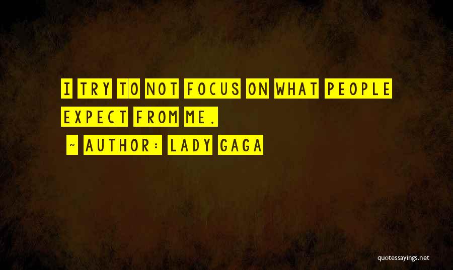 Not Focus Quotes By Lady Gaga