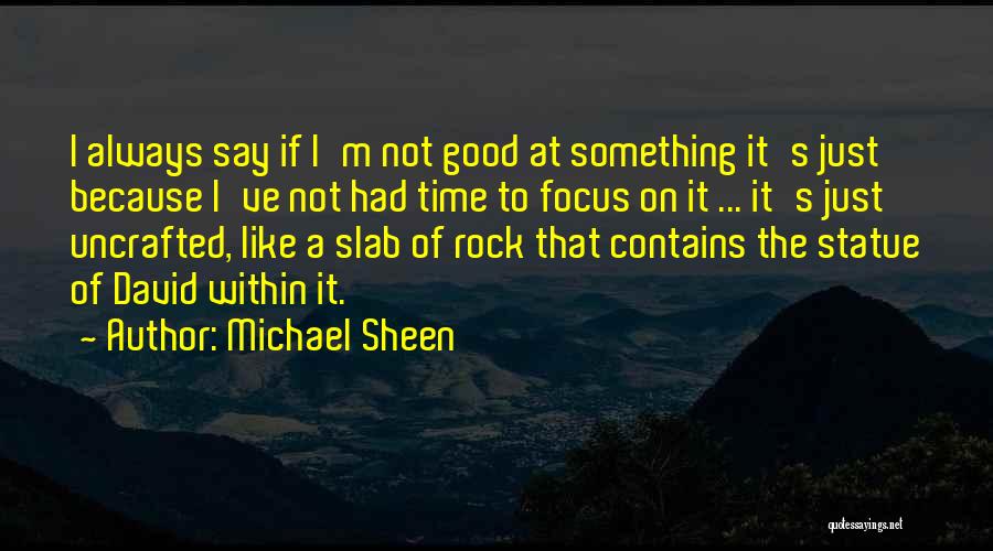 Not Focus Quotes By Michael Sheen