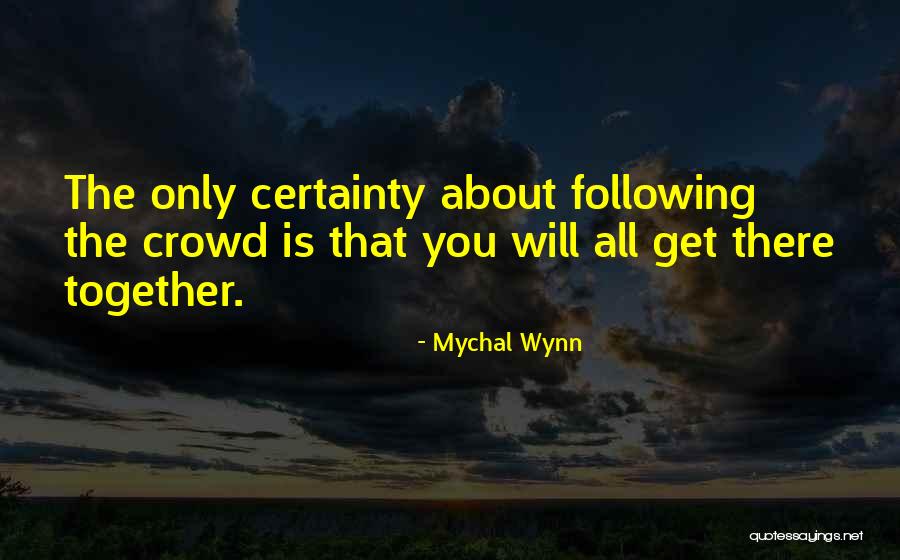 Not Following Crowd Quotes By Mychal Wynn Not Following Crowd Quotes By Mychal Wynn