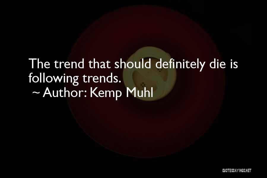 Not Following Trends Quotes By Kemp Muhl