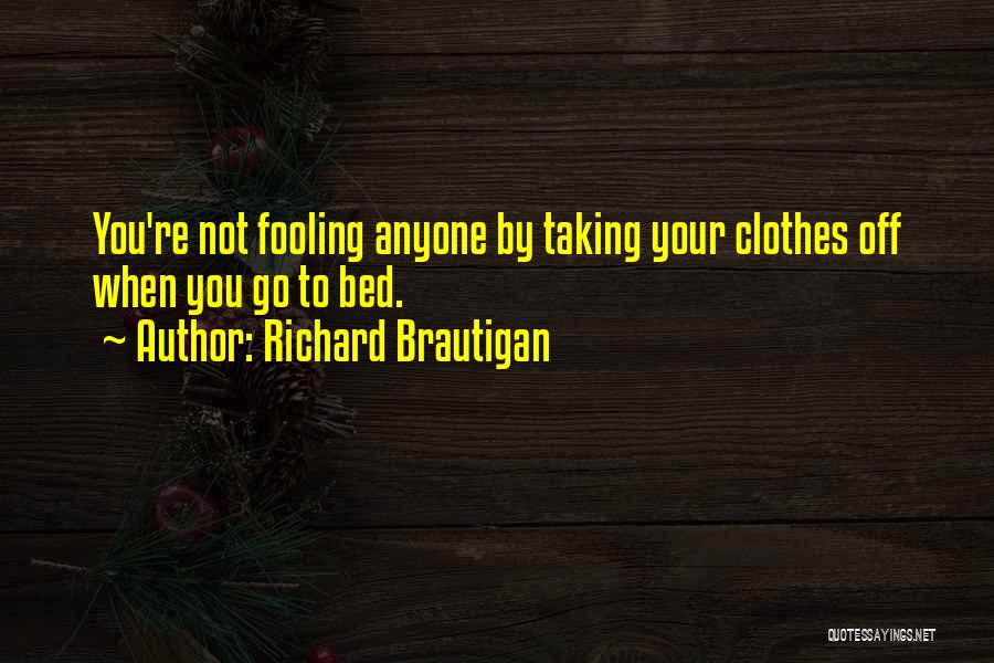Not Fooling Anyone Quotes By Richard Brautigan