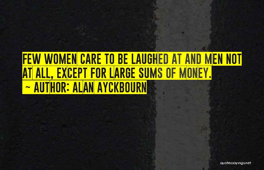 Not For Money Quotes By Alan Ayckbourn