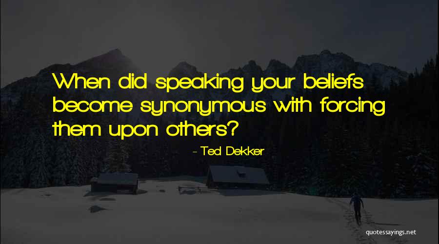 Not Forcing Things Quotes By Ted Dekker Not Forcing Things Quotes By Ted Dekker