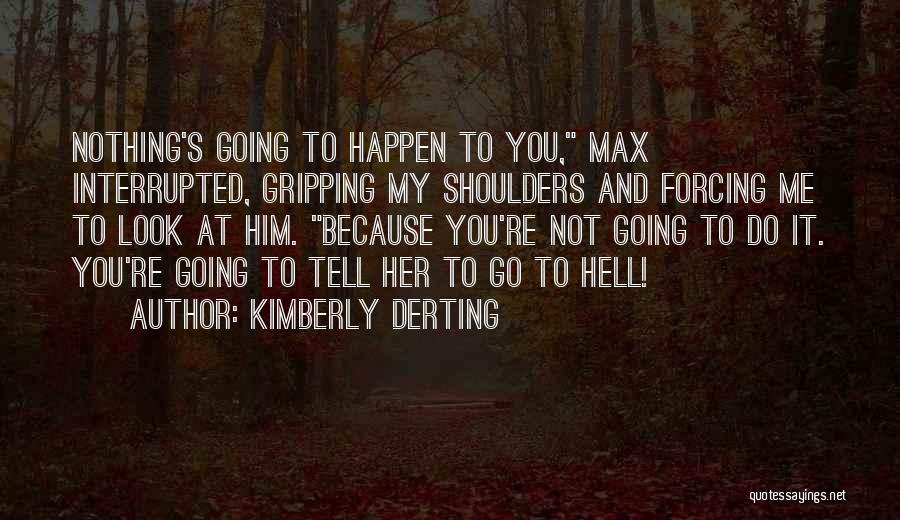 Not Forcing Things To Happen Quotes By Kimberly Derting
