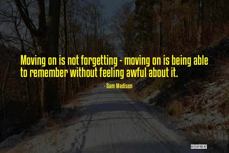 Not Forgetting But Moving On Quotes By Sam Madison Not Forgetting But Moving On Quotes By Sam Madison