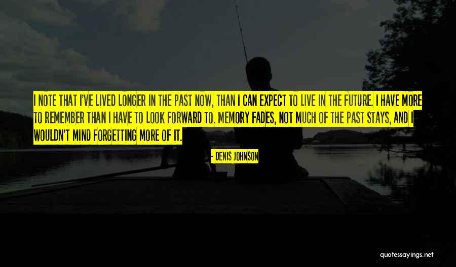 Not Forgetting Past Quotes By Denis Johnson Not Forgetting Past Quotes By Denis Johnson