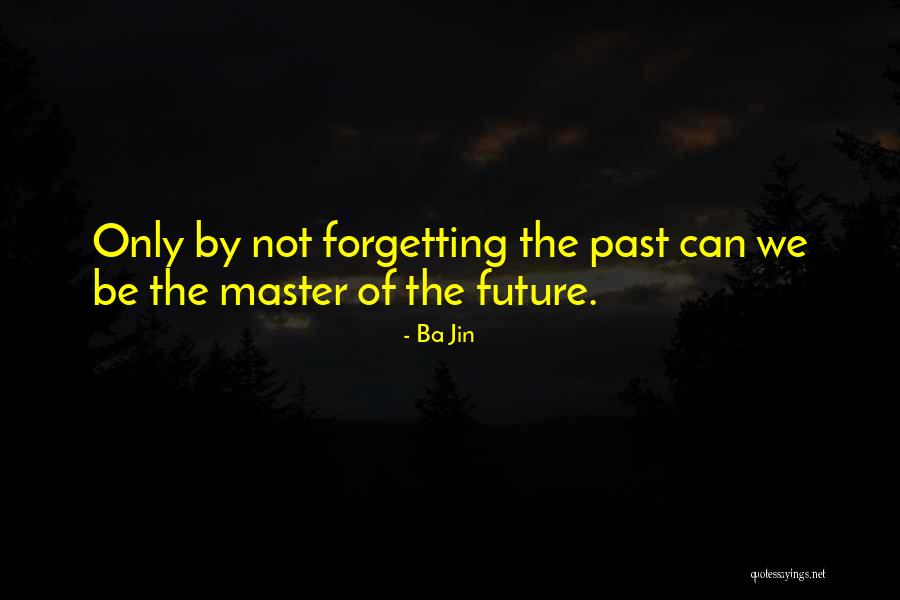 Not Forgetting The Past Quotes By Ba Jin Not Forgetting The Past Quotes By Ba Jin