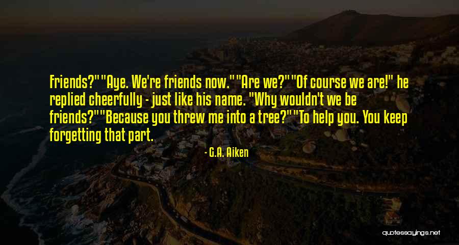 Not Forgetting Your Friends Quotes By G.A. Aiken Not Forgetting Your Friends Quotes By G.A. Aiken