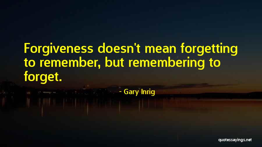 Not Forgetting Yourself Quotes By Gary Inrig Not Forgetting Yourself Quotes By Gary Inrig