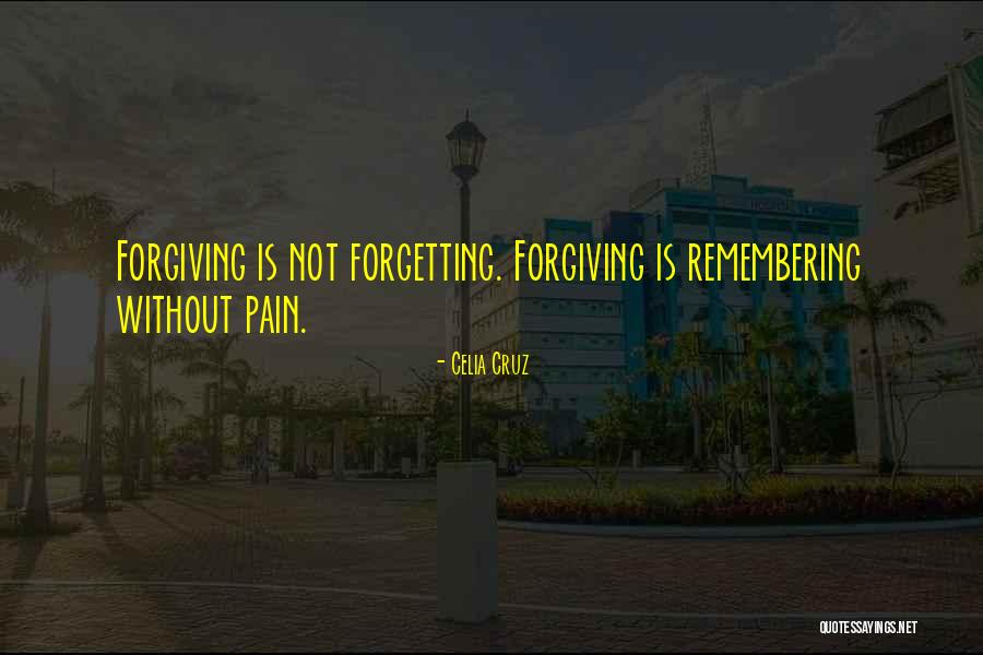 Not Forgiving And Forgetting Quotes By Celia Cruz Not Forgiving And Forgetting Quotes By Celia Cruz