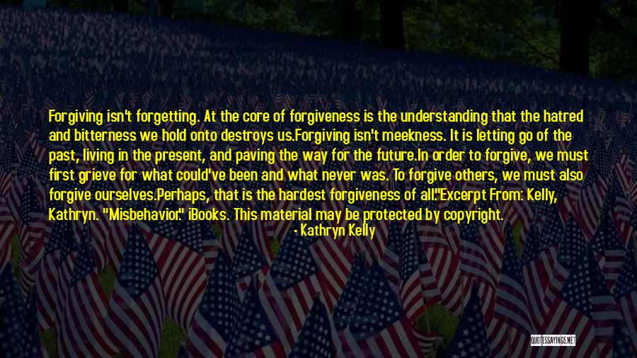 Not Forgiving And Forgetting Quotes By Kathryn Kelly Not Forgiving And Forgetting Quotes By Kathryn Kelly