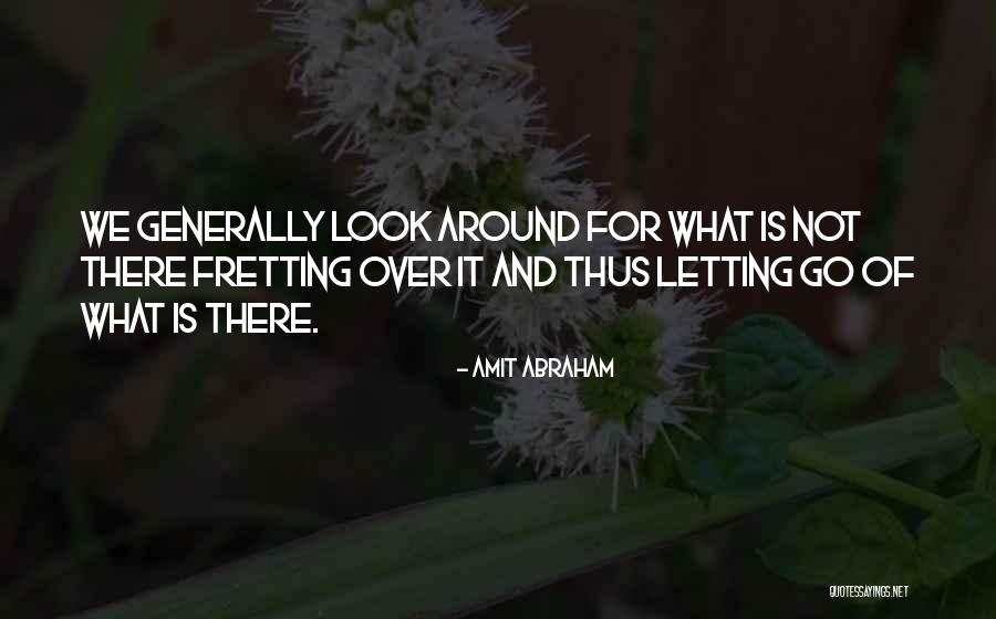 Not Fretting Quotes By Amit Abraham Not Fretting Quotes By Amit Abraham