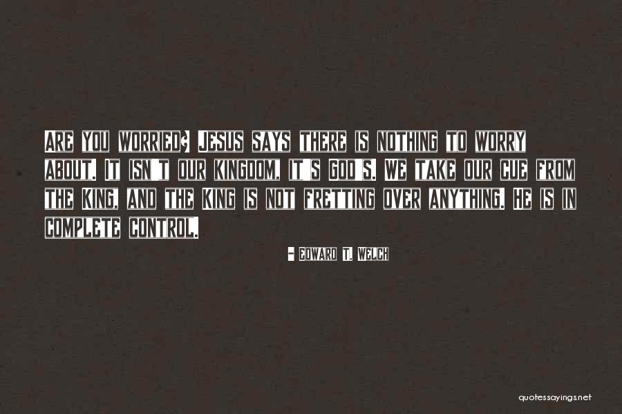 Not Fretting Quotes By Edward T. Welch Not Fretting Quotes By Edward T. Welch