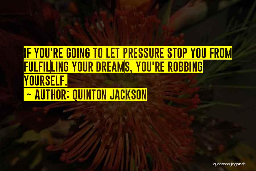 Not Fulfilling Your Dreams Quotes By Quinton Jackson