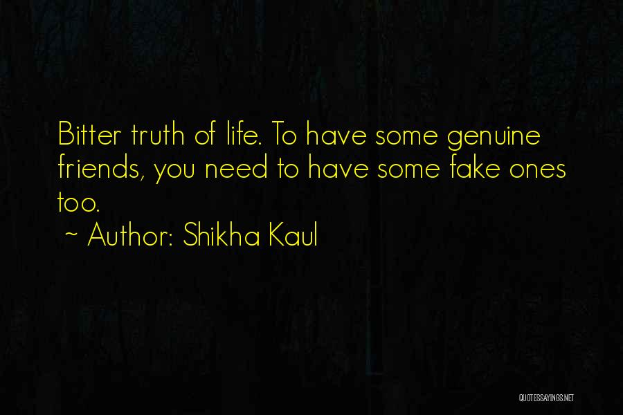 Not Genuine Friends Quotes By Shikha Kaul