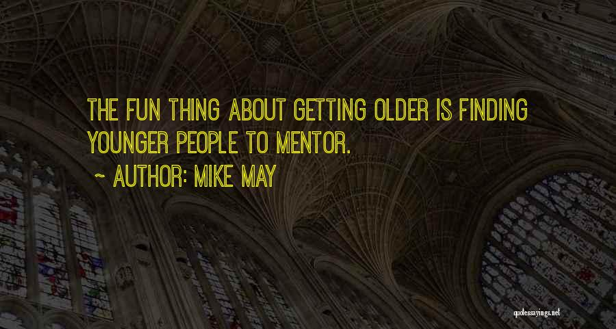 Not Getting Any Younger Quotes By Mike May