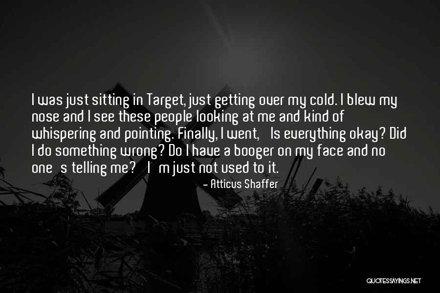 Not Getting Everything You Want Quotes By Atticus Shaffer Not Getting Everything You Want Quotes By Atticus Shaffer