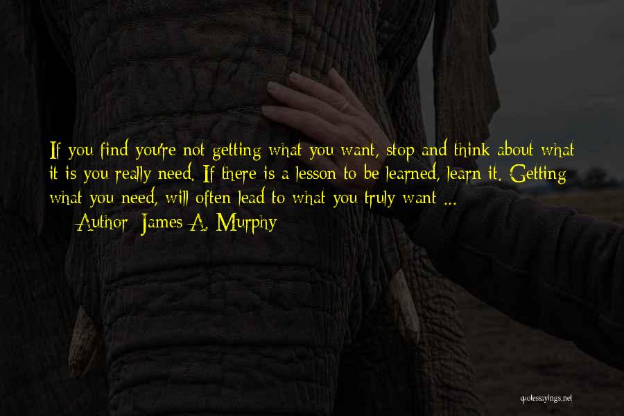 Not Getting What You Want Quotes By James A. Murphy