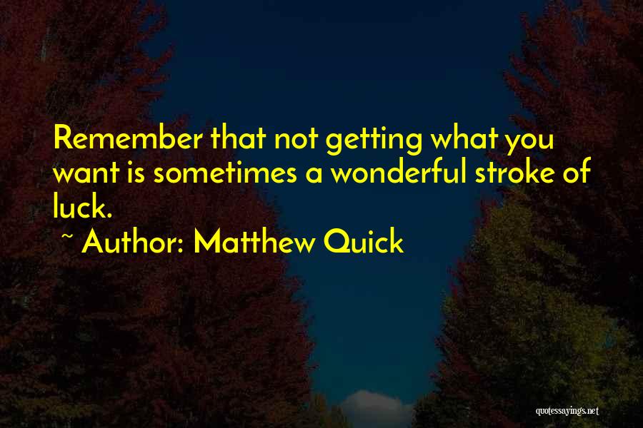 Not Getting What You Want Quotes By Matthew Quick