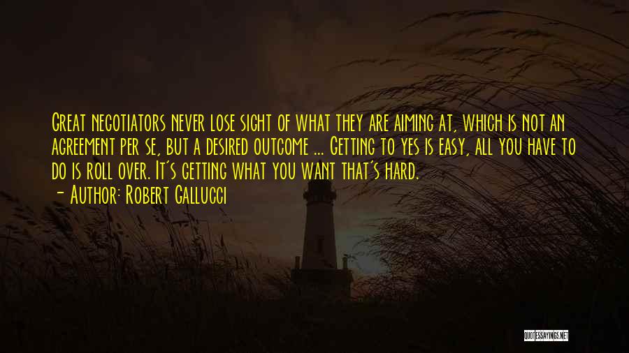 Not Getting What You Want Quotes By Robert Gallucci