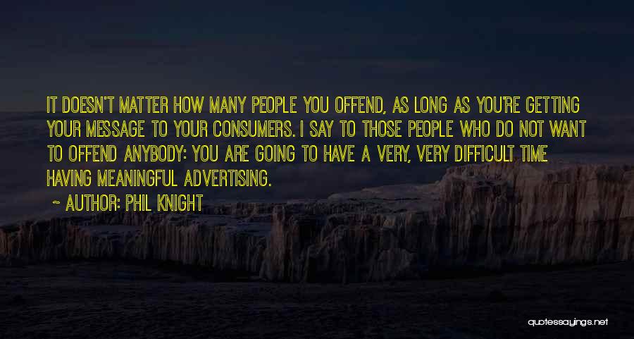 Not Getting Who You Want Quotes By Phil Knight