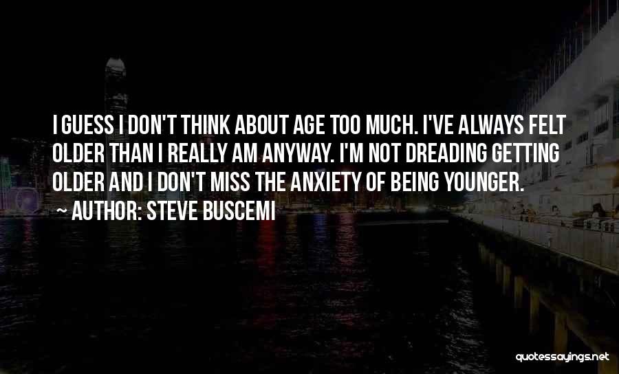 Not Getting Younger Quotes By Steve Buscemi