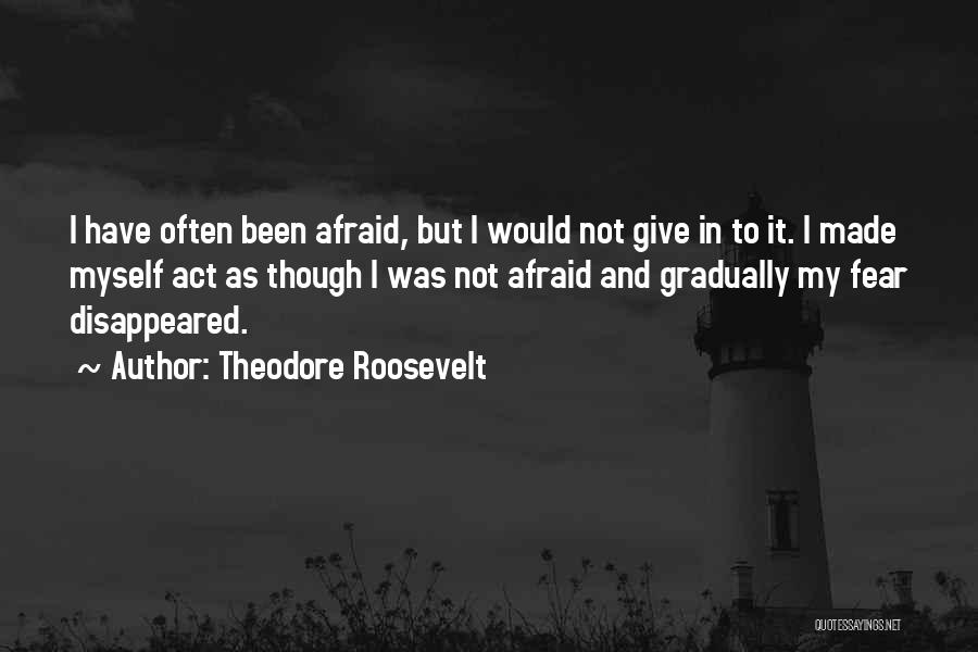 Not Giving In To Fear Quotes By Theodore Roosevelt