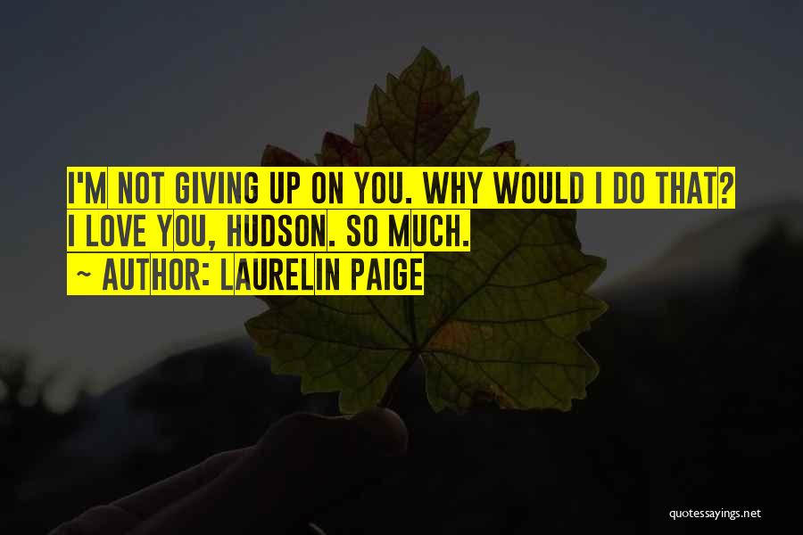 Not Giving Up On Love Quotes By Laurelin Paige